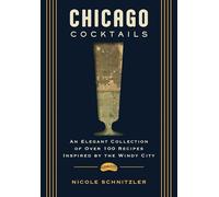 Chicago Cocktails: An Elegant Collection of Over 100 Recipes Inspired by the Windy City (City Cocktails)