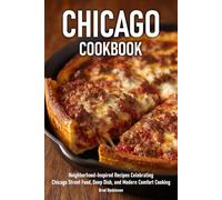 Chicago Cookbook: Neighborhood-Inspired Recipes Celebrating Chicago Street Food, Deep Dish, and Modern Comfort Cooking