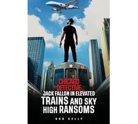 Chicago Detective Jack Fallon In Elevated Trains and Skyhigh Ransoms: 5 (The Chicago Detective Jack Fallon)