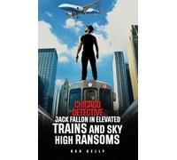 Chicago Detective Jack Fallon In Elevated Trains and Skyhigh Ransoms: 5 (The Chicago Detective Jack Fallon)