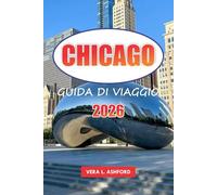 Chicago Guida Di Viaggio 2026: Scopri i punti ristoro, i consigli pratici, i siti architettonici, lo shopping, i musei, le gemme nascoste e le attrazioni da non perdere nella città ventosa d'America