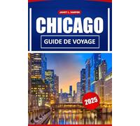Chicago Guide De Voyage 2025: Explorez les sites historiques, les restaurants, la culture locale et des conseils pratiques pour naviguer à America City