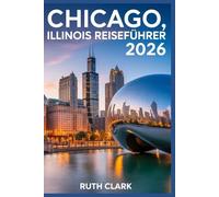 Chicago, Illinois Reiseführer 2026: Planen Sie die perfekte Reise mit Einblicken in Kultur, Shopping, Essen und Unterhaltung