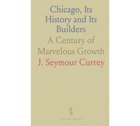 Chicago, Its History and Its Builders: A Century of Marvelous Growth