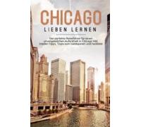 Chicago Lieben Lernen: Der Perfekte Reiseführer Für Einen Unvergesslic