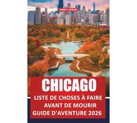 CHICAGO LISTE DE CHOSES À FAIRE AVANT DE MOURIR GUIDE D’AVENTURE 2026: Meilleures choses à faire, trésors cachés, aventures culinaires, secrets du ... pour les visiteurs débutants et anciens