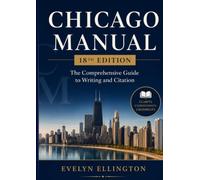 CHICAGO MANUAL 18TH EDITION Guide: The Comprehensive Guide to Writing and Citation