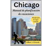 Chicago Manual de planificación de vacaciones: Guía de viaje completa para turistas y nuevos visitantes