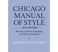 Chicago Manual of Style, 18th Edition: Research, Citation, Formatting, and Writing Standards
