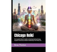 Chicago Reiki: The Complete Master’s Guide to Unlocking Spiritual Energy, Forgotten Awareness & Modern Awakening in the Windy City