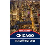 CHICAGO Reiseführer 2025: Ein unverzichtbares Handbuch, um sich in der Stadt zurechtzufinden und die Stadt zu erleben