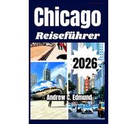 CHICAGO REISEFÜHRER 2026: Entdecke lokale Küche, geheime Orte, Festivals, Top Attraktionen, Tagesausflüge & Budgettipps