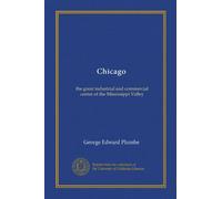 Chicago: the great industrial and commercial center of the Mississippi Valley
