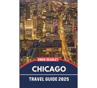 CHICAGO Travel Guide 2025: An Essential Handbook for Navigating the City, and Experiencing the City