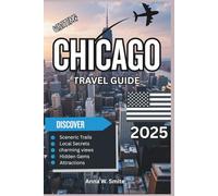 Chicago Travel Guide 2025: Discover the Best of the Windy City: Food, Architecture & Neighborhoods