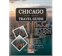 Chicago Travel Guide 2026: Explore Stunning Skylines, Historic Neighborhoods, Lake Parks, Art Museums, Food Spots, Cultural Landmarks, and Hidden Gems ... Planning Tips for an Unforgettable Adventure