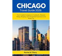 CHICAGO Travel Guide 2026: Your Complete Companion to Landmarks, Museums, Dining, Shopping, and Unforgettable Experiences in the Windy City