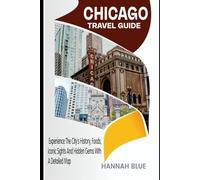 CHICAGO TRAVEL GUIDE: Experience The City’s History, Foods, Iconic Sights And Hidden Gems With A Detailed Map (Travel Guide For City's)