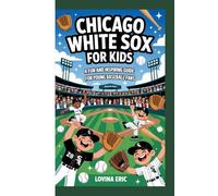 Chicago White Sox For kids: A Fun and Inspiring Guide for Young Baseball Fans