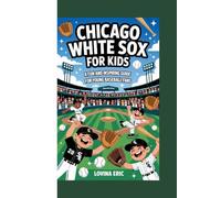 Chicago White Sox For kids: A Fun and Inspiring Guide for Young Baseball Fans