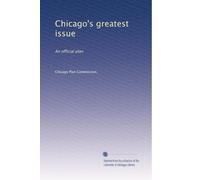 Chicago's greatest issue: An official plan: Volume 2