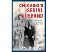 Chicago's Serial Husband: The Marriages & Murders of Johann Hoch (True Crime)
