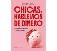 Chicas, hablemos de dinero: Haz que tus ahorros trabajen para ti (LAROUSSE - Libros Ilustrados/ Prácticos - Vida Saludable)