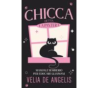 Chicca detta Pantera: Manuale semiserio per educare gli umani