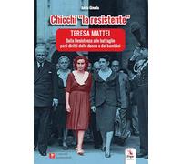 Chicchi «la resistente». Teresa Mattei. Dalla Resistenza alle battaglie per i diritti delle donne e dei bambini. Con contenuti multimediali