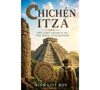 Chichén Itzá: The Lost Secrets of the Maya Civilization