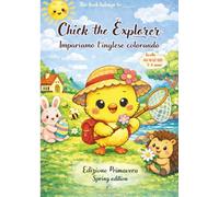 Chick the Explorer - Impariamo l’Inglese Colorando Libro da Colorare Educativo per Bambini 5-8 Anni | Spring Edition | Livello Avanzato: Un libro ... the Explorer - Libri educativi per bambini)