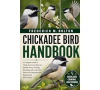 CHICKADEE BIRD HANDBOOK: A Complete Guide to Chickadee Care, Behavior, Habitat Setup, Feeding, Breeding, and Long-Term Success for Beginners and Experienced Bird Owners