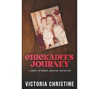 Chickadee's Journey: A Journey of Murder, Addiction, and Healing