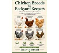 Chicken Breeds for Backyard Keepers: A Practical Guide to Choosing the Best Chickens for Eggs, Families, Beginners, Small Gardens, and Different Climates (Backyard Poultry Keeping Guides)