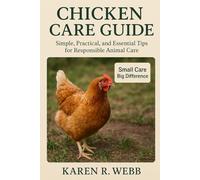 CHICKEN CARE GUIDE: Simple, Practical, and Essential Tips for Responsible Animal Care”