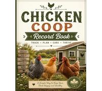 Chicken Coop Record Book: A Practical Farm & Backyard Poultry Logbook for Egg Production, Feed Tracking, Health Records, Expenses & Daily Notes