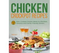 Chicken Crockpot Recipes: 100+ Slow-Cooked Chicken Meals for Effortless, Flavorful, and Family-Friendly Dinners