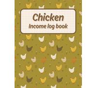 Chicken Income Log Book: Daily Log Sheets for Tracking Customers and Income from Sales of Eggs Meat Hens Roosters Feathers Manure and More