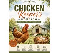 Chicken Keeper's Record Book: All-in-One Flock Management Journal for Egg Production, Health Records, Breeding, Incubation, Feed Tracking, Expenses, and Farm Planning