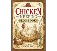 Chicken Keeping Log Book: Backyard Poultry Journal and Egg Production Tracker | Comprehensive Homesteader Notebook for Logging Flock Health, Coop ... and Feed Expenses (6x9 Inches, 110 Pages)