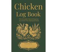 Chicken Log Book: The Complete Backyard Flock Record Keeping Journal: Track Daily Egg Production, Poultry Health & Coop Maintenance (Sustainable Hobby Farming Routine)