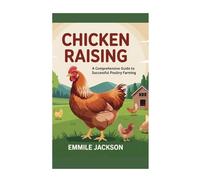 Chicken Raising: A Comprehensive Guide to Successful Poultry Farming
