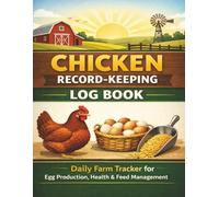 Chicken Record-Keeping Log Book: Daily Farm Tracker for Egg Production, Health & Feed Management