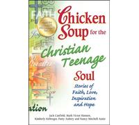 Chicken Soup for the Christian Teenage Soul: Stories of Faith, Love, Inspiration and Hope (Chicken Soup for the Teenage Soul)