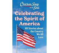 Chicken Soup for the Soul: Celebrating the Spirit of America: 101 Stories about the Country We All Love