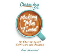 Chicken Soup for the Soul: Making Me Time: 101 Stories About Self-Care and Balance