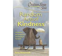 Chicken Soup for the Soul: Random Acts of Kindness: 101 Stories of Compassion and Paying It Forward