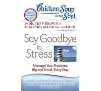 Chicken Soup for the Soul: Say Goodbye to Stress: Manage Your Problems, Big and Small, Every Day