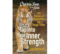 Chicken Soup for the Soul: Tap into Your Inner Strength: 101 Stories of Resilience for Tough Times