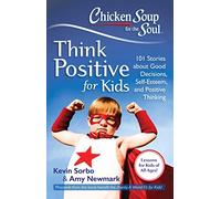 Chicken Soup for the Soul: Think Positive for Kids: 101 Stories about Good Decisions, Self-Esteem, and Positive Thinking